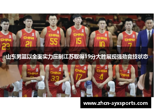 山东男篮以全面实力压制江苏取得19分大胜展现强劲竞技状态